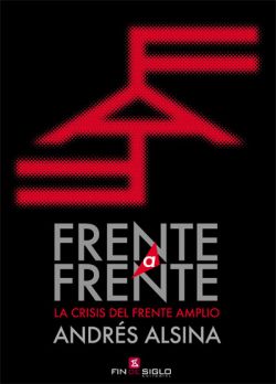 FRENTE A FRENTE. La crisis del Frente Amplio de Andrs Alsina. ©Fin de Siglo