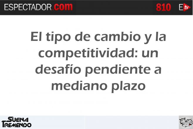 El tipo de cambio y la competitividad: un desafío pendiente a mediano plazo